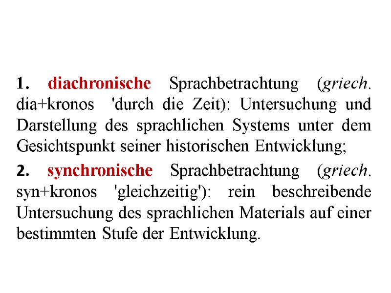 1. diachronische Sprachbetrachtung (griech. dia+kronos  'durch die Zeit): Untersuchung und Darstellung des sprachlichen